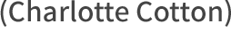 (Charlotte Cotton)